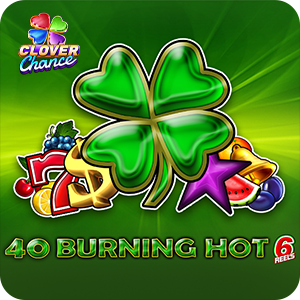 40 BURNING HOT 6 REELS - CLOVER CHANCE